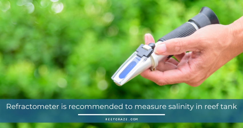 Refractometer is recommended to measure salinity in reef tank